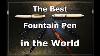 The Best Fountain Pen In The World